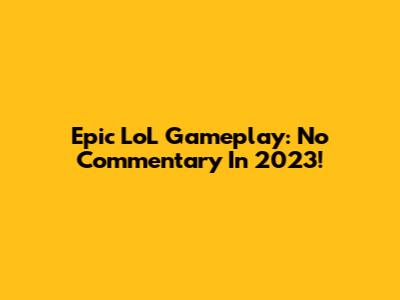 Epic LoL Gameplay: No Commentary In 2023!