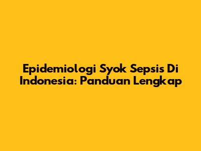 Epidemiologi Syok Sepsis Di Indonesia: Panduan Lengkap