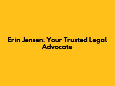 Erin Jensen: Your Trusted Legal Advocate