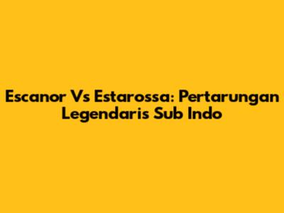 Escanor Vs Estarossa: Pertarungan Legendaris Sub Indo