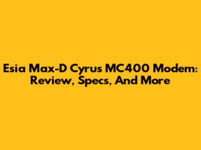 Esia Max-D Cyrus MC400 Modem: Review, Specs, And More