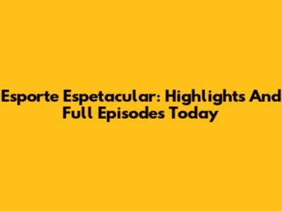 Esporte Espetacular: Highlights And Full Episodes Today