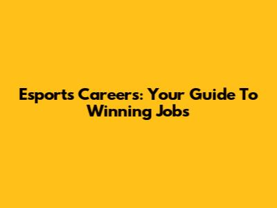 Esports Careers: Your Guide To Winning Jobs