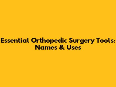Essential Orthopedic Surgery Tools: Names & Uses