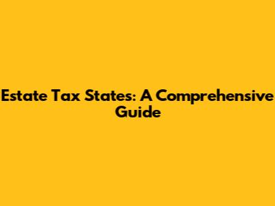 Estate Tax States: A Comprehensive Guide