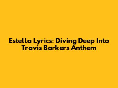 Estella Lyrics: Diving Deep Into Travis Barker's Anthem
