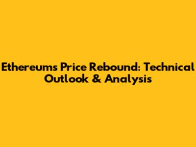 Ethereum's Price Rebound: Technical Outlook & Analysis