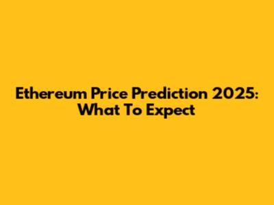 Ethereum Price Prediction 2025: What To Expect