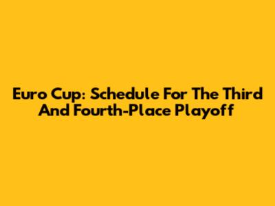 Euro Cup: Schedule For The Third And Fourth-Place Playoff