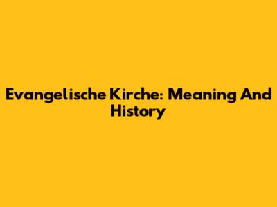 Evangelische Kirche: Meaning And History
