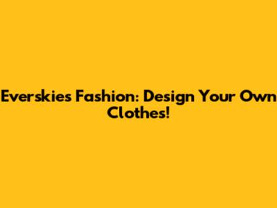 Everskies Fashion: Design Your Own Clothes!