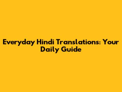 Everyday Hindi Translations: Your Daily Guide