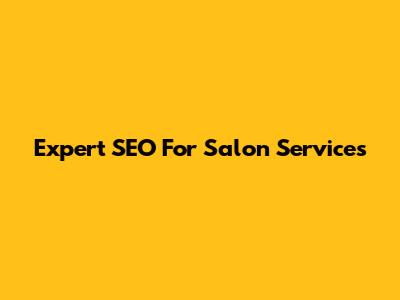 Expert SEO For Salon Services