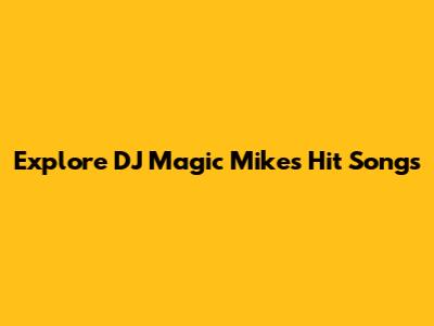 Explore DJ Magic Mike's Hit Songs