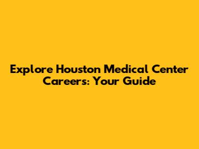 Explore Houston Medical Center Careers: Your Guide