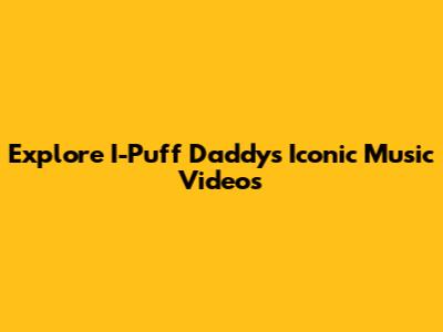 Explore I-Puff Daddy's Iconic Music Videos