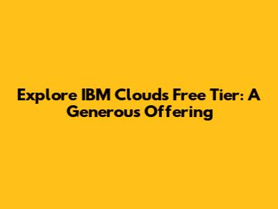 Explore IBM Cloud's Free Tier: A Generous Offering
