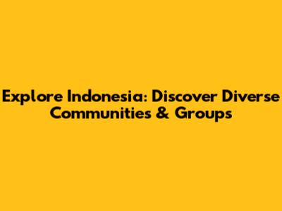 Explore Indonesia: Discover Diverse Communities & Groups