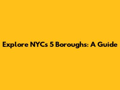 Explore NYC's 5 Boroughs: A Guide