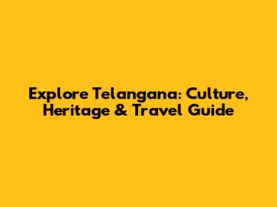 Explore Telangana: Culture, Heritage & Travel Guide