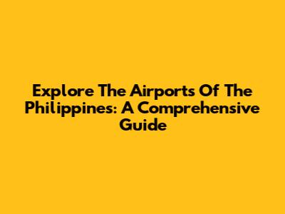 Explore The Airports Of The Philippines: A Comprehensive Guide
