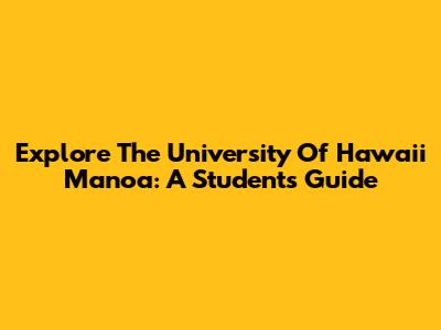 Explore The University Of Hawaii Manoa: A Student's Guide