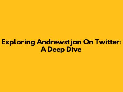 Exploring Andrewstjan On Twitter: A Deep Dive