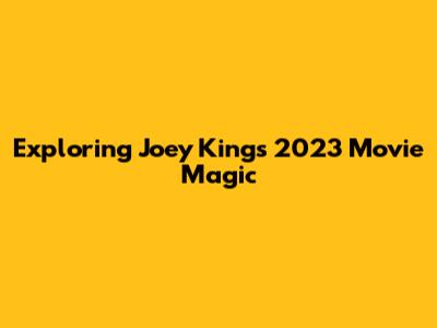 Exploring Joey King's 2023 Movie Magic