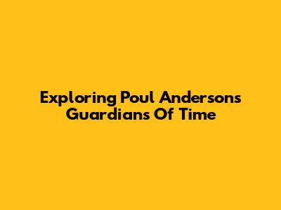 Exploring Poul Anderson's 'Guardians Of Time'