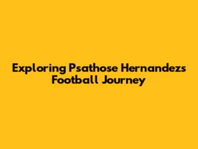 Exploring Psathose Hernandez's Football Journey
