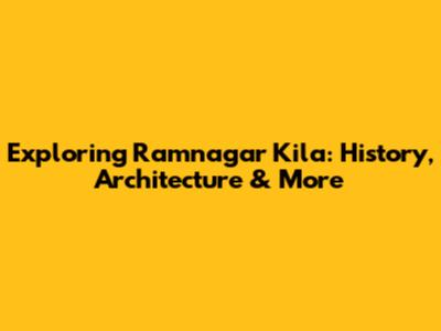 Exploring Ramnagar Kila: History, Architecture & More
