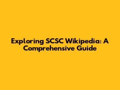Exploring SCSC Wikipedia: A Comprehensive Guide
