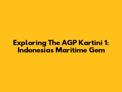Exploring The AGP Kartini 1: Indonesia's Maritime Gem