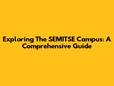 Exploring The SEMITSE Campus: A Comprehensive Guide