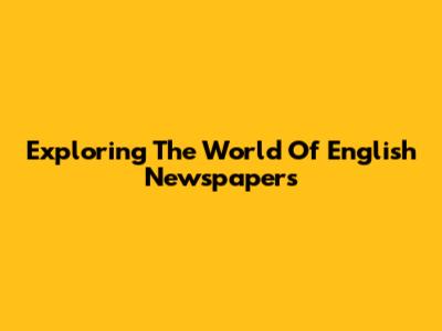 Exploring The World Of English Newspapers