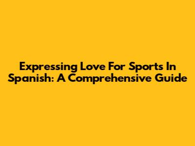 Expressing Love For Sports In Spanish: A Comprehensive Guide
