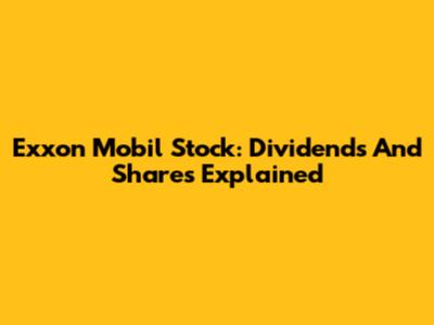 Exxon Mobil Stock: Dividends And Shares Explained