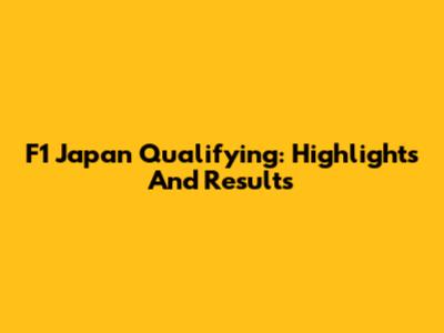 F1 Japan Qualifying: Highlights And Results