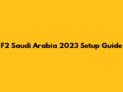 F2 Saudi Arabia 2023 Setup Guide