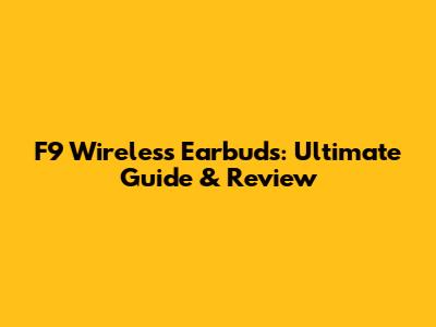 F9 Wireless Earbuds: Ultimate Guide & Review
