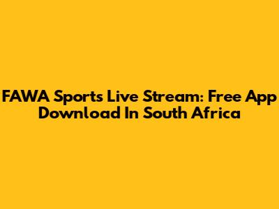 FAWA Sports Live Stream: Free App Download In South Africa
