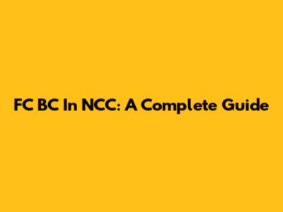 FC BC In NCC: A Complete Guide