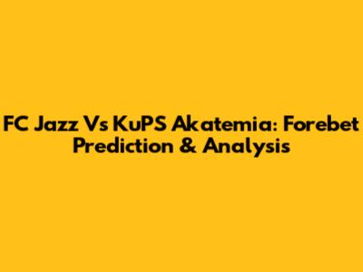 FC Jazz Vs KuPS Akatemia: Forebet Prediction & Analysis