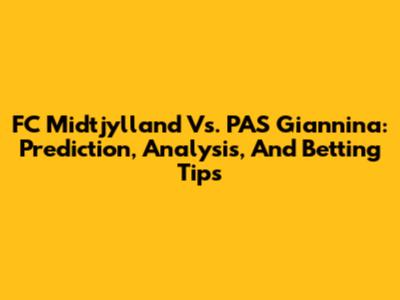 FC Midtjylland Vs. PAS Giannina: Prediction, Analysis, And Betting Tips