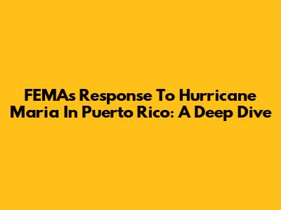 FEMA's Response To Hurricane Maria In Puerto Rico: A Deep Dive