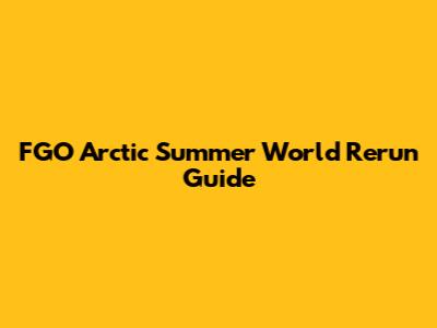 FGO Arctic Summer World Rerun Guide