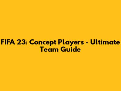 FIFA 23: Concept Players - Ultimate Team Guide
