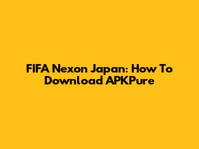 FIFA Nexon Japan: How To Download APKPure