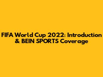 FIFA World Cup 2022: Introduction & BEIN SPORTS Coverage