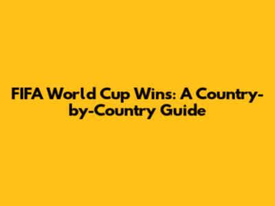 FIFA World Cup Wins: A Country-by-Country Guide